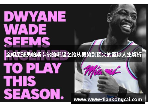全明星球员帕斯卡尔的崛起之路从弱势到顶尖的篮球人生解析