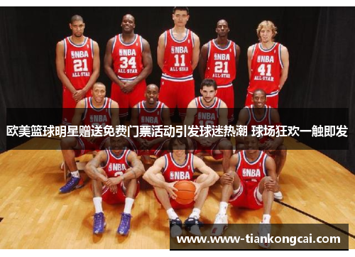 欧美篮球明星赠送免费门票活动引发球迷热潮 球场狂欢一触即发