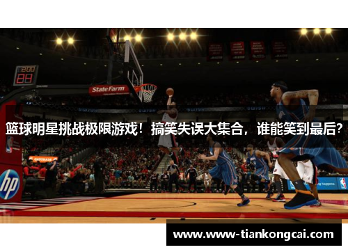 篮球明星挑战极限游戏！搞笑失误大集合，谁能笑到最后？