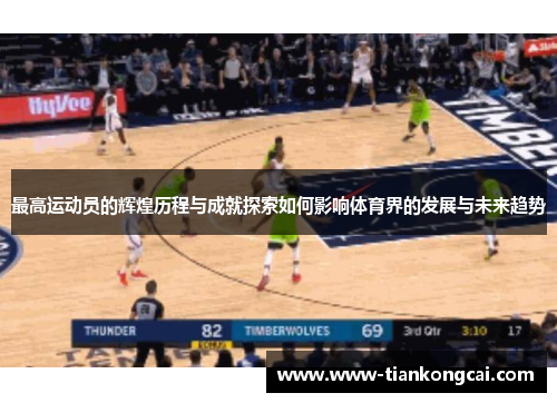 最高运动员的辉煌历程与成就探索如何影响体育界的发展与未来趋势