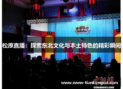 松原直播：探索东北文化与本土特色的精彩瞬间