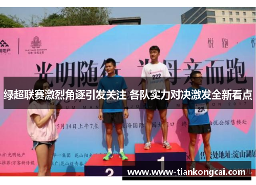 绿超联赛激烈角逐引发关注 各队实力对决激发全新看点
